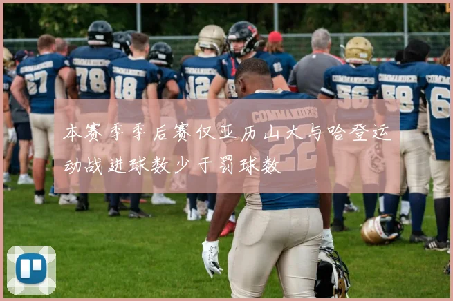 本赛季季后赛仅亚历山大与哈登运动战进球数少于罚球数